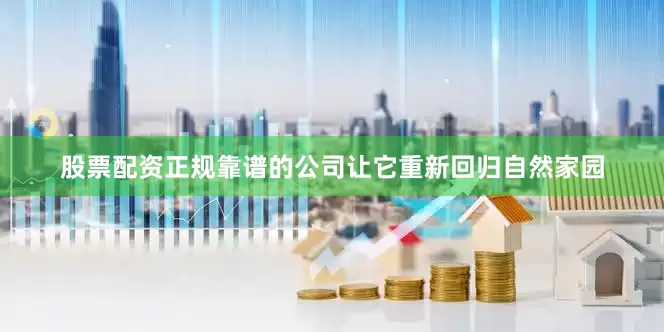 股票配资正规靠谱的公司让它重新回归自然家园