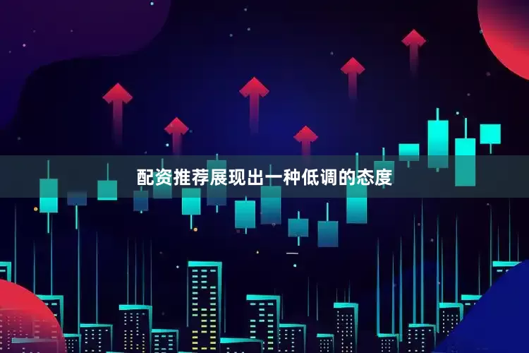 配资推荐展现出一种低调的态度
