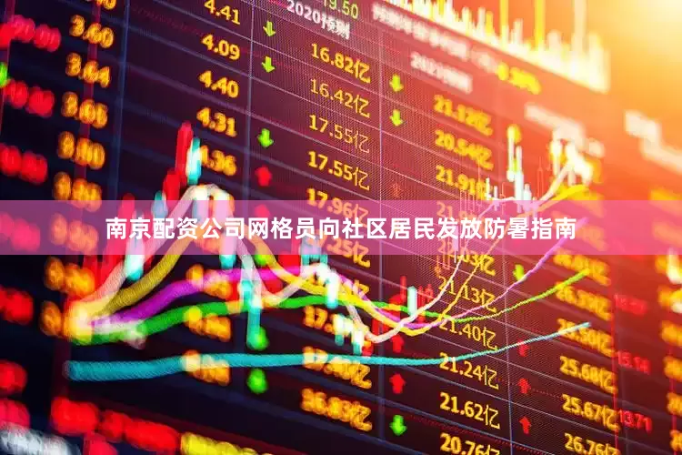 南京配资公司网格员向社区居民发放防暑指南