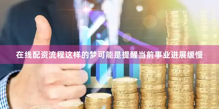 在线配资流程这样的梦可能是提醒当前事业进展缓慢