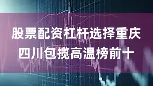 股票配资杠杆选择重庆四川包揽高温榜前十